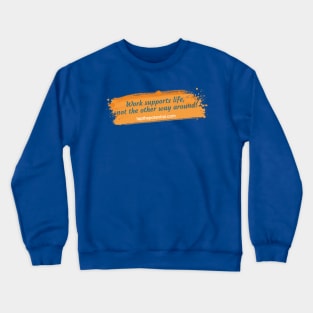 Work supports life, not the other way around! Crewneck Sweatshirt